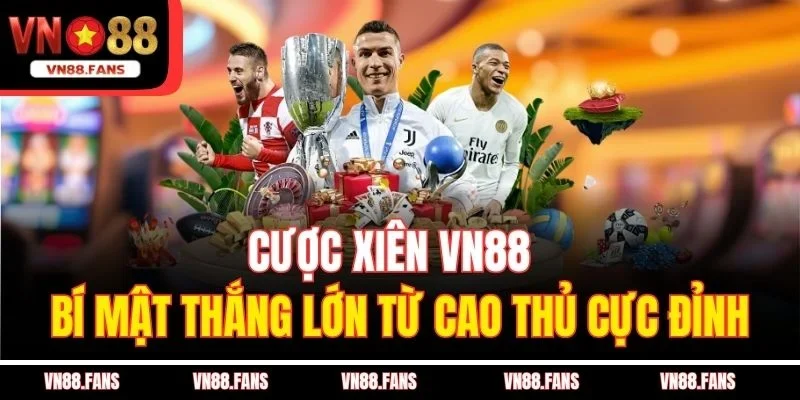 Cược Xiên VN88 - Bí Mật Thắng Lớn Từ Cao Thủ Cực Đỉnh
