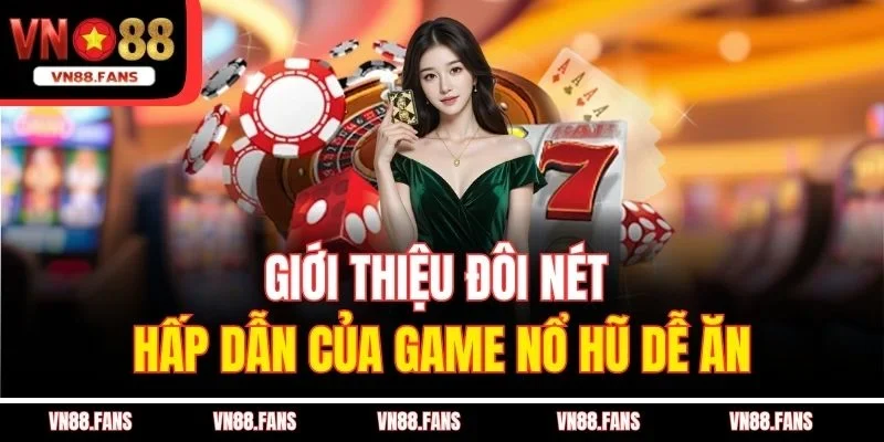 Giới thiệu đôi nét hấp dẫn của game nổ hũ dễ ăn