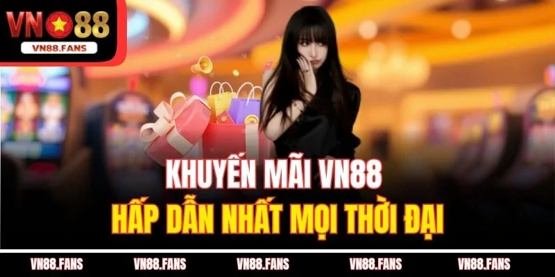 Khuyến mãi VN88 hấp dẫn nhất mọi thời đại