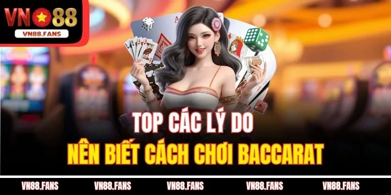 Top các lý do nên biết cách chơi Baccarat