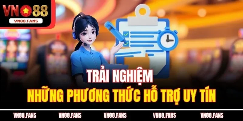 Trải nghiệm những phương thức hỗ trợ uy tín